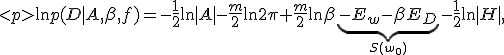 
	\ln p(D|A, \beta, f) = - \frac12 \ln |A| - \frac{m}2 \ln 2\pi + \frac{m}2 \ln \beta \underbrace{- E_{w} - \beta E_D}_{S(w_0)} - \frac12 \ln |H|,
</p>
